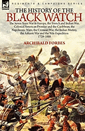 The History of the Black Watch: the Seven Years War in Europe, the French and Indian War, Colonial American Frontier and the Caribbean, the Napoleonic Wars, the Crimean War, the Indian Mutiny, the Ashanti War and the Nile Expedition