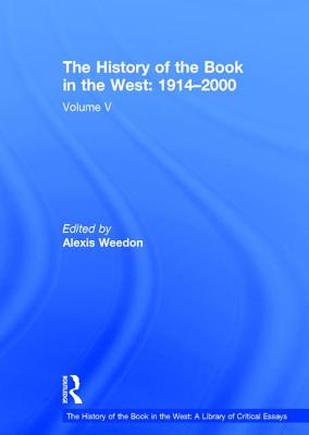 The History of the Book in the West: 1914-2000: Volume V - Weedon, Alexis (Editor)