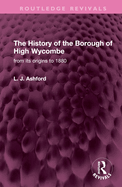 The History of the Borough of High Wycombe: From Its Origins to 1880