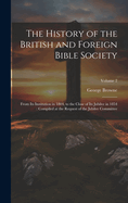 The History of the British and Foreign Bible Society: From its Institution in 1804, to the Close of its Jubilee in 1854: Compiled at the Request of the Jubilee Committee; Volume 2