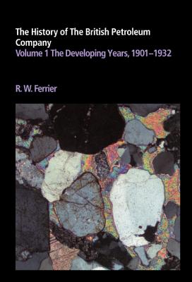 The History of the British Petroleum Company: Volume 1, the Developing Years, 1901-1932 - Ferrier, Ronald W