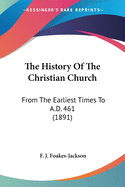 The History Of The Christian Church: From The Earliest Times To A.D. 461 (1891)