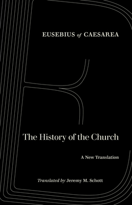 The History of the Church: A New Translation - Eusebius of Caesarea, and Schott, Jeremy M (Translated by)
