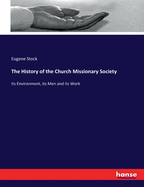 The History of the Church Missionary Society: Its Environment, its Men and its Work