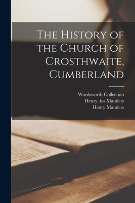 The History of the Church of Crosthwaite, Cumberland - Collection, Wordsworth, and Henry, Manders, and Ins, Manders Henry
