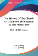 The History Of The Church Of God From The Creation To The Present Day: Part I, Bible History