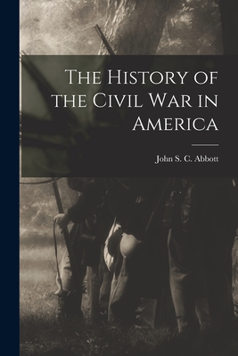 The History of the Civil War in America - Abbott, John S C