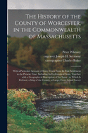 The History of the County of Worcester, in the Commonwealth of Massachusetts: With a Particular Account of Every Town From Its First Settlement to the Present Time, Including Its Ecclesiastical State, Together With a Geographical Description of The...