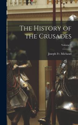The History of the Crusades; Volume 2 - Michaud, Joseph, Fr.