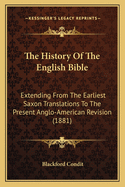 The History of the English Bible: Extending from the Earliest Saxon Translations to the Present Anglo-American Revision (1881)