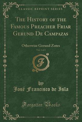 The History of the Famous Preacher Friar Gerund de Campazas, Vol. 1 of 2: Otherwise Gerund Zotes (Classic Reprint) - Isla, Jose Francisco De