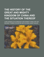 The History of the Great and Mighty Kingdom of China and the Situation Thereof, Vol. 2 (Classic Reprint)