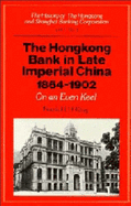 The History of the Hongkong and Shanghai Banking Corporation: Volume 1, the Hongkong Bank in Late Imperial China 1864-1902: On an Even Keel