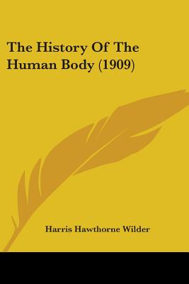 The History Of The Human Body (1909) - Wilder, Harris Hawthorne