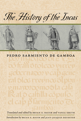 The History of the Incas - Sarmiento de Gamboa, Pedro, and Bauer, Brian S (Introduction by), and Smith, Vania (Contributions by)