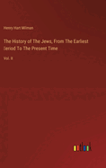 The History of The Jews, From The Earliest  eriod To The Present Time: Vol. II