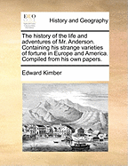 The History of the Life and Adventures of Mr. Anderson: Containing His Strange Varieties of Fortune in Europe and America