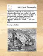 The History of the Life of King Henry the Second, and of the Age in Which He Lived, in Five Books, Vol. 6: To Which Is Prefixed, a History of the Revolutions of England from the Death of Edward the Confessor to the Birth of Henry the Second