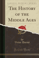 The History of the Middle Ages (Classic Reprint)