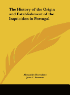 The History of the Origin and Establishment of the Inquisition in Portugal - Herculano, Alexandre, and Branner, John C (Translated by)