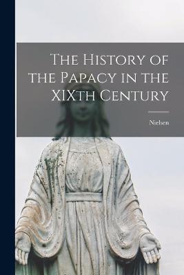 The History of the Papacy in the XIXth Century - Nielsen