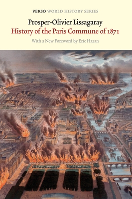 The History of the Paris Commune of 1871 - Lissagaray, Prosper-Olivier, and Hazan, Eric (Preface by), and Marx, Eleanor (Translated by)