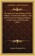 The History Of The Parishes Of Old Sodbury And Of Little Sodbury, And Of The Town Of Chipping Sodbury, In The Country Of Gloucester (1907)