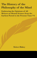 The History of the Philosophy of the Mind: Embracing the Opinions of All Writers on Mental Science from the Earliest Period to the Present Time V4