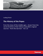 The History of the Popes: from the close of the middle ages - drawn from the secret Archives of the Vatican and other original sources - from the German - Vol. 23