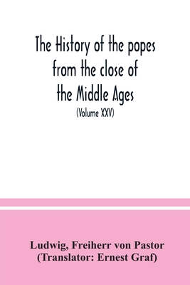 The history of the popes from the close of the Middle Ages: drawn from the secret archives of the Vatican and other original sources (Volume XXV) - Ludwig, and Von Pastor, Freiherr