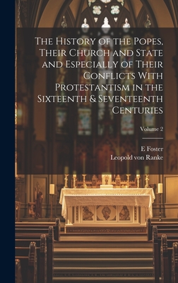The History of the Popes, Their Church and State and Especially of Their Conflicts With Protestantism in the Sixteenth & Seventeenth Centuries; Volume 2 - Ranke, Leopold Von, and Foster, E