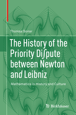 The History of the Priority Di pute Between Newton and Leibniz: Mathematics in History and Culture - Sonar, Thomas, and Morton, Patricia (Translated by), and Morton, Keith William (Translated by)