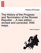 The History of the Progress and Termination of the Roman Republic ... A new edition ... revised and corrected. With maps. VOL. I