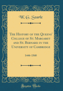 The History of the Queens' College of St. Margaret and St. Bernard in the University of Cambridge: 1446-1560 (Classic Reprint)