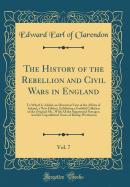 The History of the Rebellion and Civil Wars in England, Vol. 7: To Which Is Added, an Historical View of the Affairs of Ireland, a New Edition, Exhibiting a Faithful Collation of the Original Ms., with All the Suppressed Passages; And the Unpublished Note