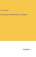 The History of the Reformation in Sweden