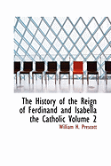 The History of the Reign of Ferdinand and Isabella the Catholic Volume 2