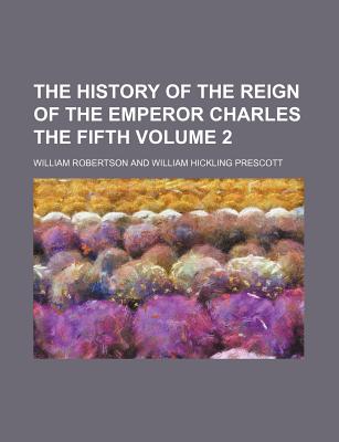 The History of the Reign of the Emperor Charles the Fifth Volume 2 - Robertson, William