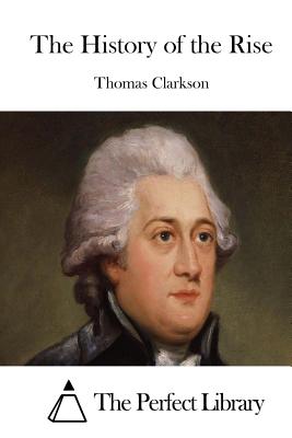 The History of the Rise - The Perfect Library (Editor), and Clarkson, Thomas