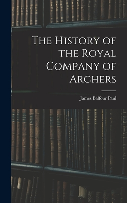 The History of the Royal Company of Archers - Paul, James Balfour