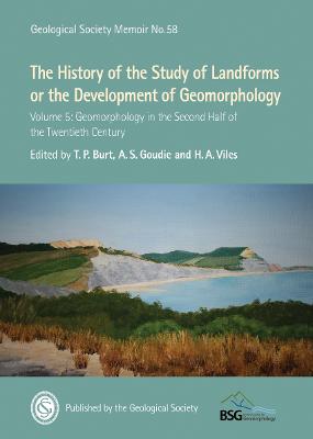 The History of the Study of Landforms or the Development of Geomorphology: Volume 5: Geomorphology in the Second Half of the Twentieth Century - Burt, T.P. (Editor), and Goudie, A.S. (Editor), and Viles, H.A. (Editor)