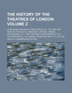 The History of the Theatres of London: Containing an Annual Register of All the New and Revived Tragedies, Comedies, Operas, Farces, Pantomimes, &C. That Have Been Performed at the Theatres-Royal, in London, from the Year 1771 to 1795. With...