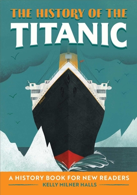 The History of the Titanic: A History Book for New Readers - Halls, Kelly Milner