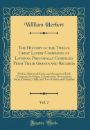 The History of the Twelve Great Livery Companies of London, Principally Compiled from Their Grants and Records, Vol. 2: With an Historical Essay, and Accounts of Each Company, Its Origin, Constitution, Government, Dress, Customs, Halls, and Trust Estates