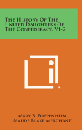 The History of the United Daughters of the Confederacy, V1-2 - Poppenheim, Mary B, and Merchant, Maude Blake, and McKinney, May M Faris