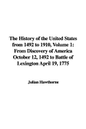 The History of the United States from 1492 to 1910, Volume 1: From Discovery of America October 12, 1492 to Battle of Lexington April 19, 1775