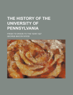 The History of the University of Pennsylvania: From Its Origin to the Year 1827