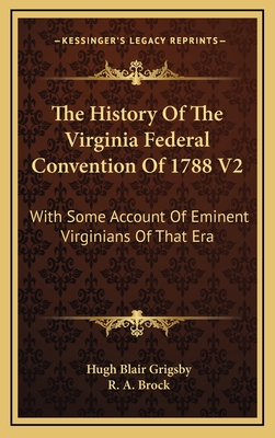 The History of the Virginia Federal Convention of 1788 V2: With Some Account of Eminent Virginians of That Era - Grigsby, Hugh Blair, and Brock, R A (Editor)