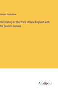The History of the Wars of New-England with the Eastern Indians