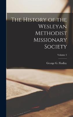 The History of the Wesleyan Methodist Missionary Society; Volume 3 - Findlay, George G (George Gillanders) (Creator)